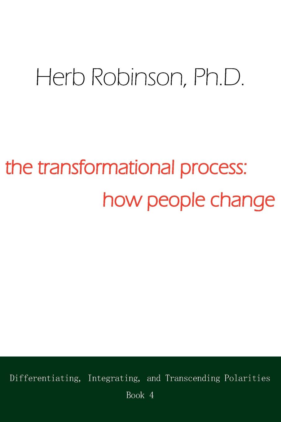 The Transformational Process. How People Change:  Differientiating, Integrating, and Transcending Polarities Book 4