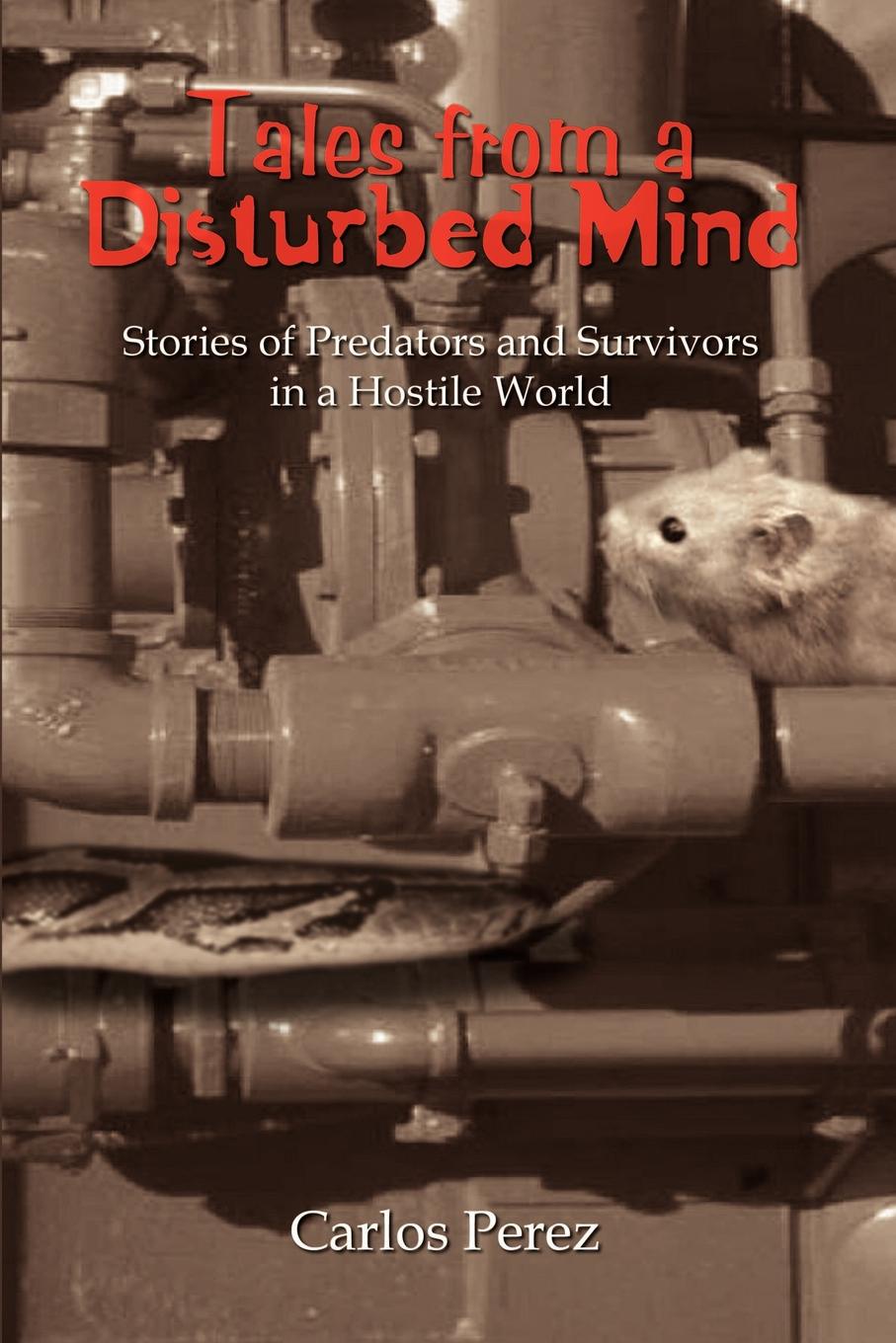 Tales from a Disturbed Mind. Stories of Predators and Surviviors in a Hostile World