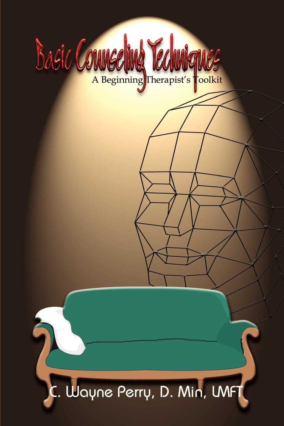 C. Wayne Perry, C. Wayne Perry D. Min Lmft Basic Counseling Techniques. A Beginning Therapist's Toolkit C. Wayne Perry, C. Wayne Perry D. Min Lmft Basic Counseling Techniques. A Beginning Therapist's Toolkit