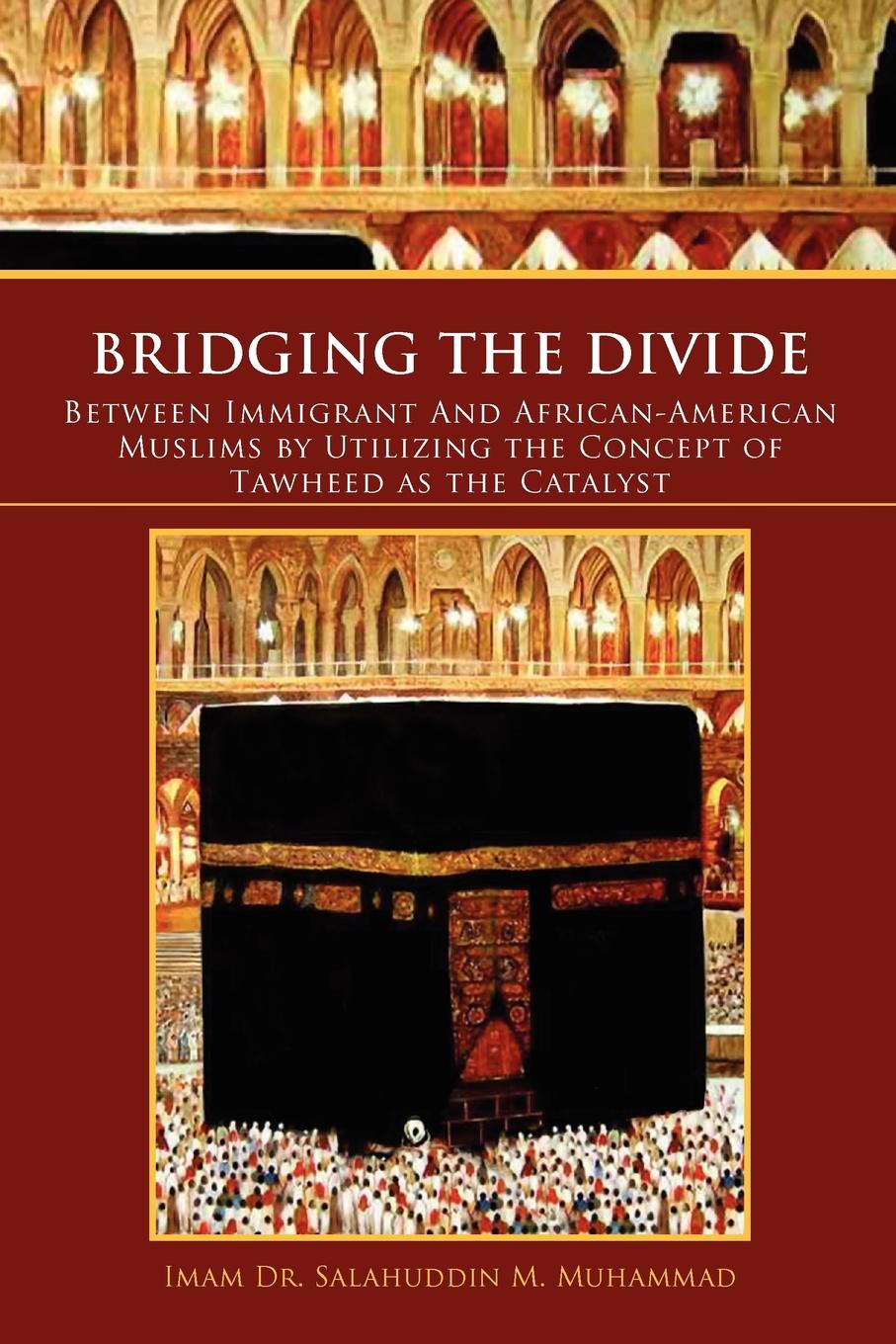 Bridging the Divide Between Immigrant and African American Muslims by Utilizing the Concept of Tawheed as the Catalyst. Between Immigrant and African