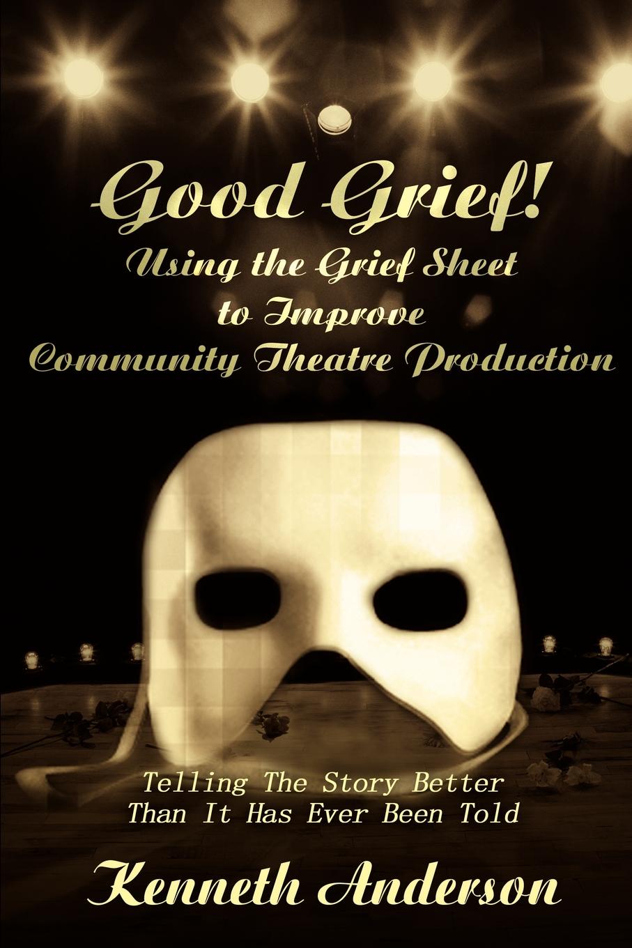 Good Grief! Using the Grief Sheet to Improve Community Theatre Production. Telling The Story Better Than It Has Ever Been Told