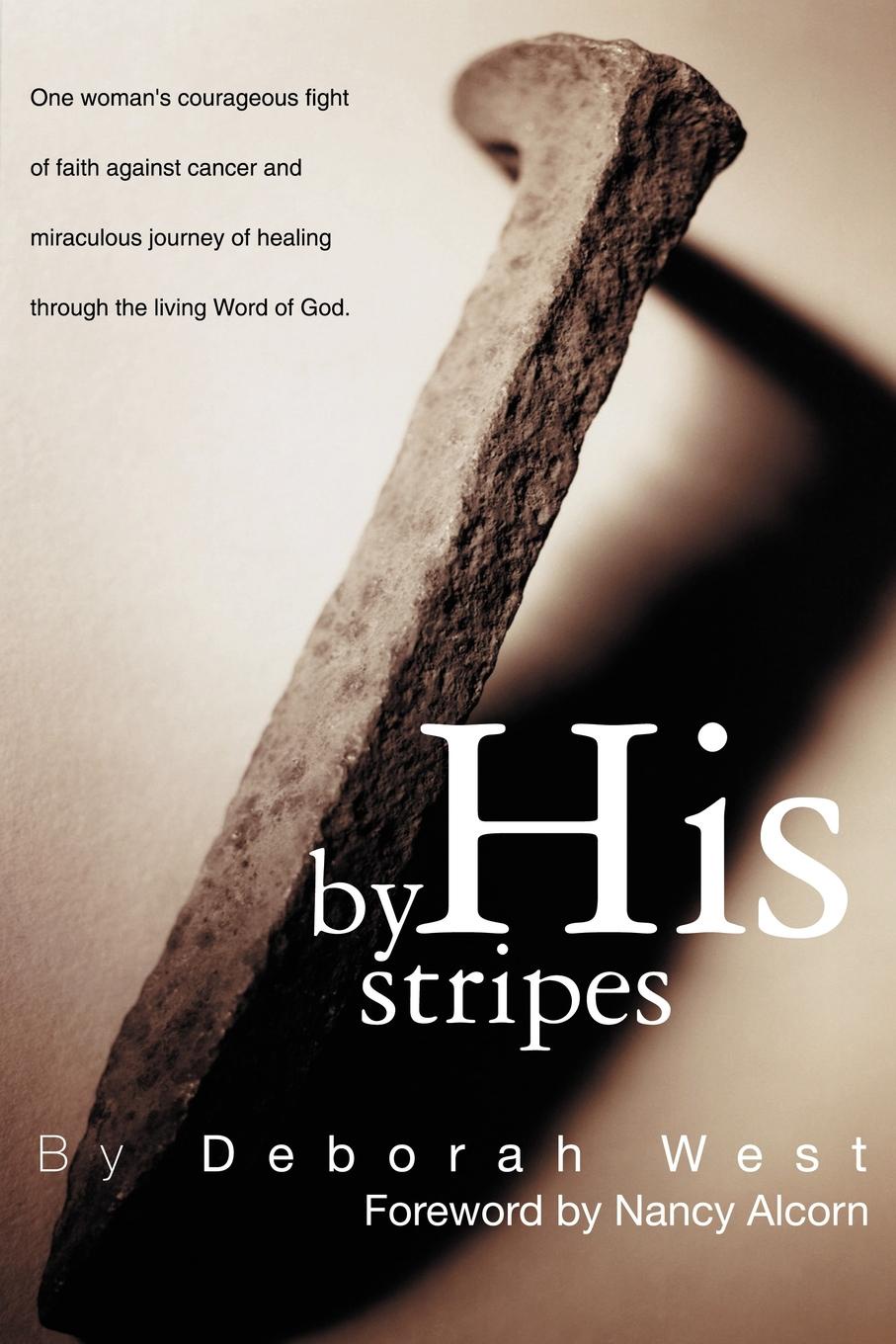 By His Stripes. The story of one woman`s courageous fight of faith against cancer and miraculous healing through the living Word of God