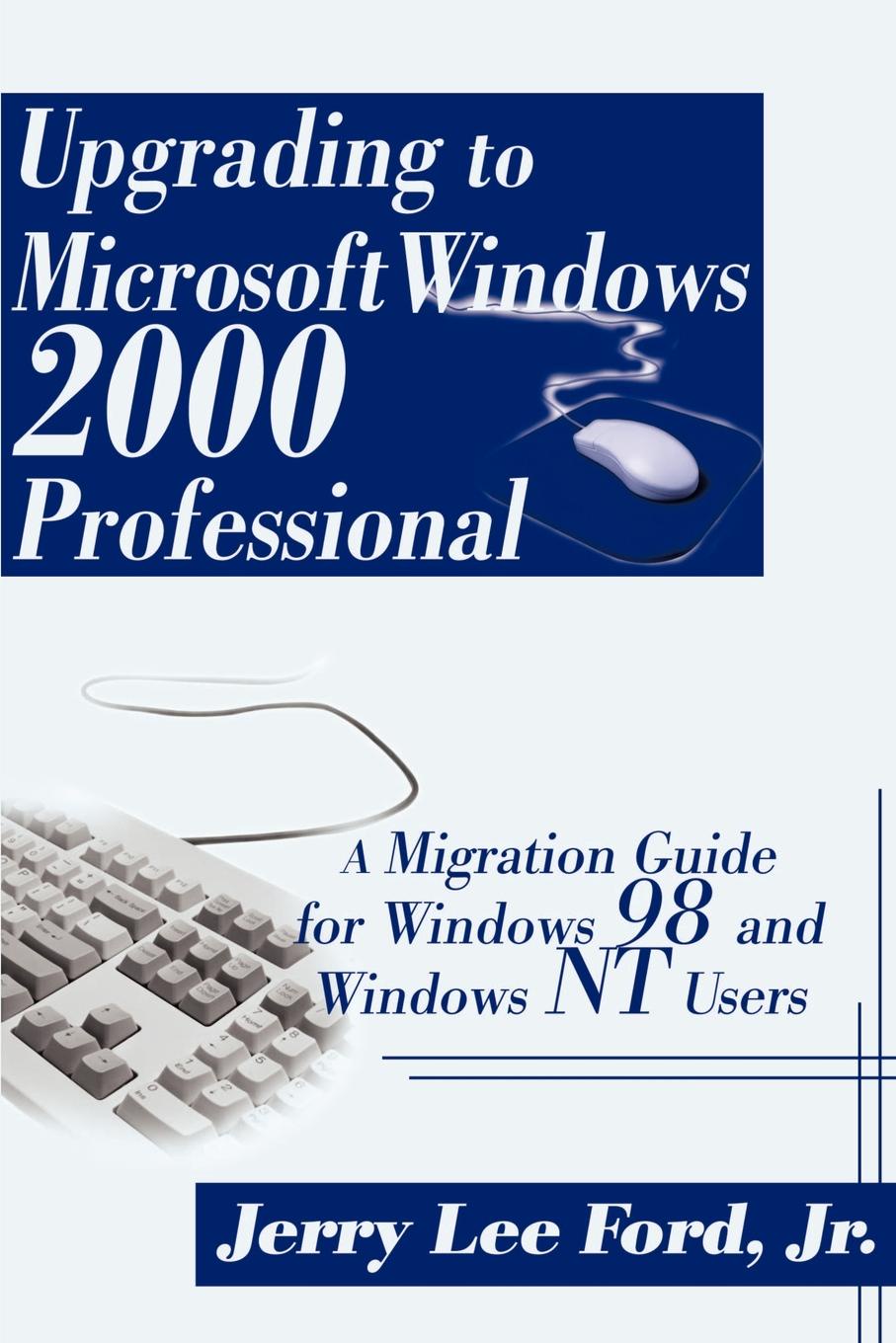 Upgrading to Microsoft Windows 2000 Professional. A Migration Guide for Windows 98 and Windows NT Users