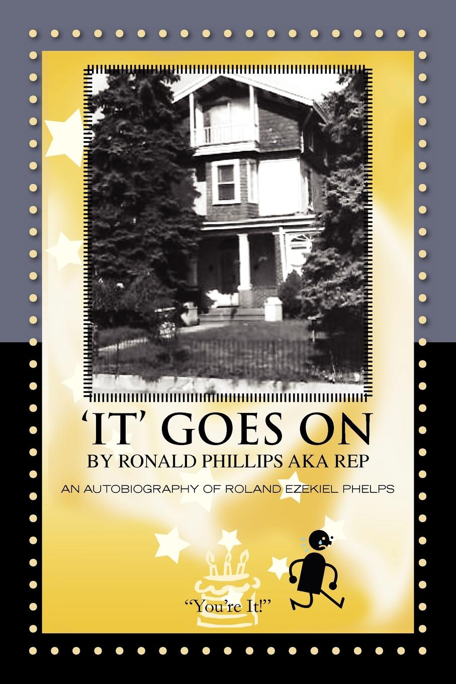 `It` Goes on by Ronald Phillips Aka Rep. An Autobiography of Roland Ezekiel Phelps