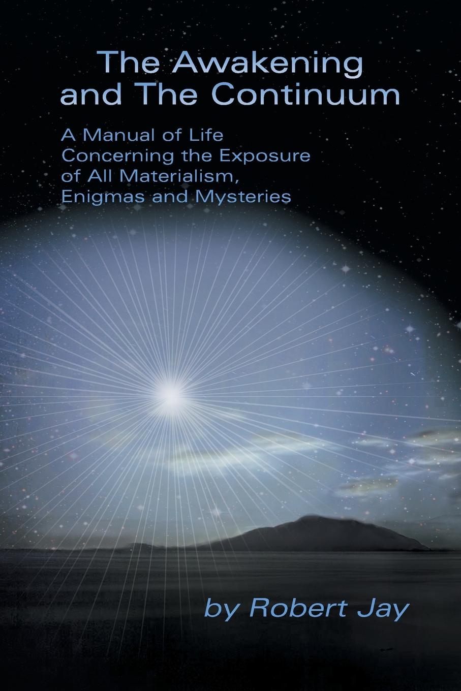 The Awakening and the Continuum. A Manual of Life Concerning the Exposure of All Materialism, Enigmas and Mysteries