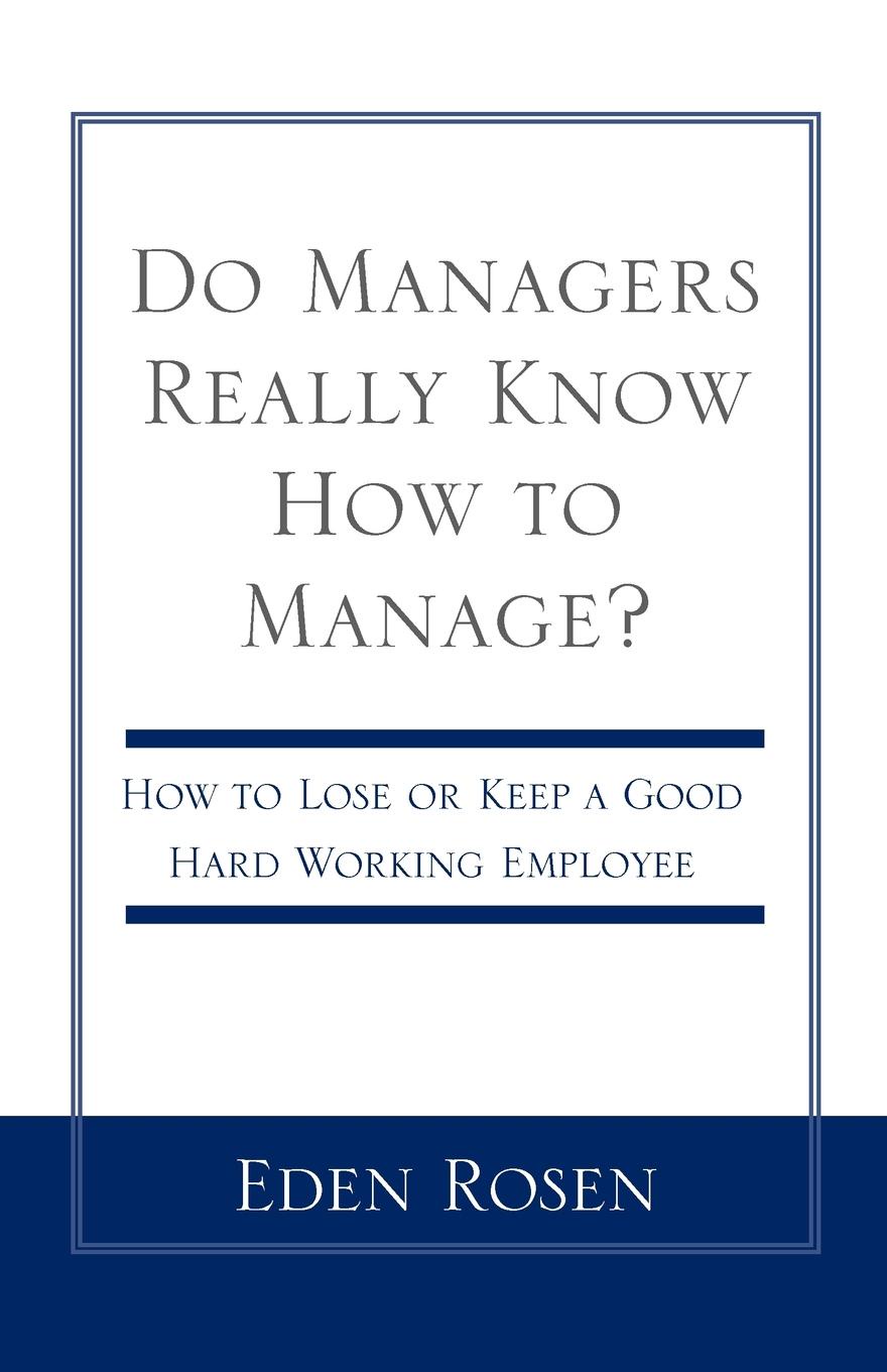 Do Managers Really Know How to Manage?. How to Lose or Keep a Good Hardworking Employee