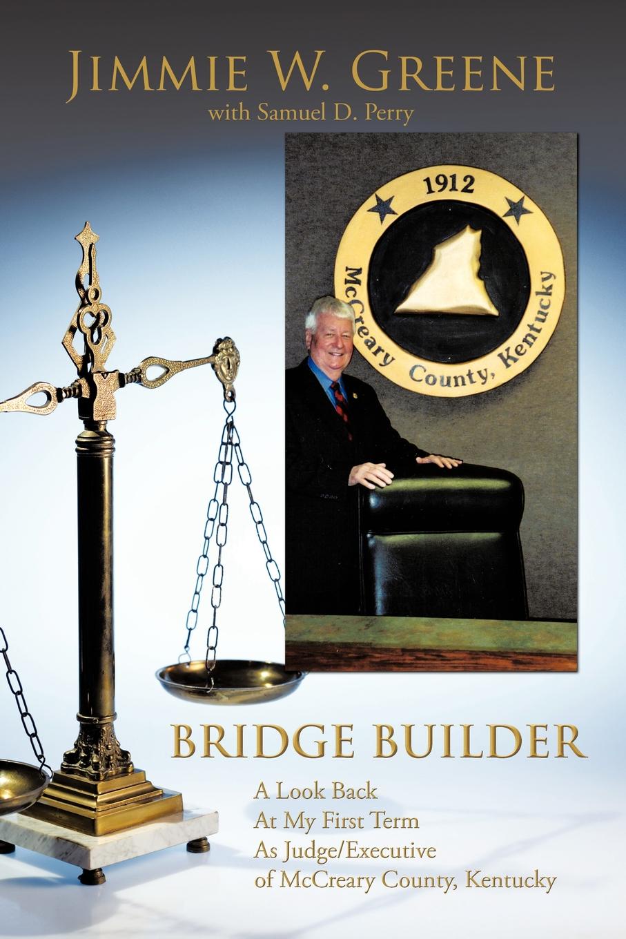 Bridge Builder. A Look Back at My First Term as Judge/Executive of McCreary County, Kentucky