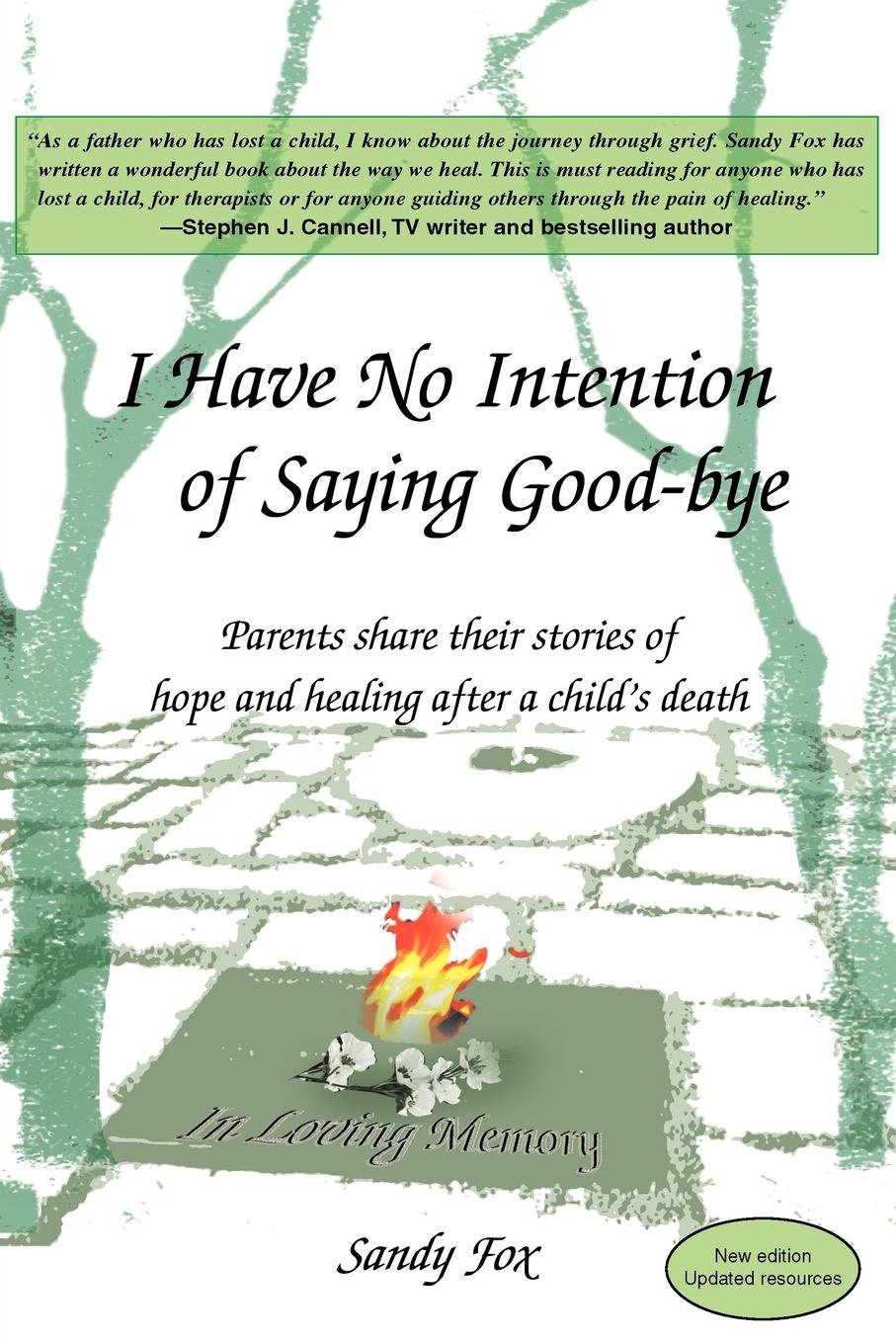 I Have No Intention of Saying Good-Bye. Parents Share Their Stories of Hope and Healing After a Child`s Death