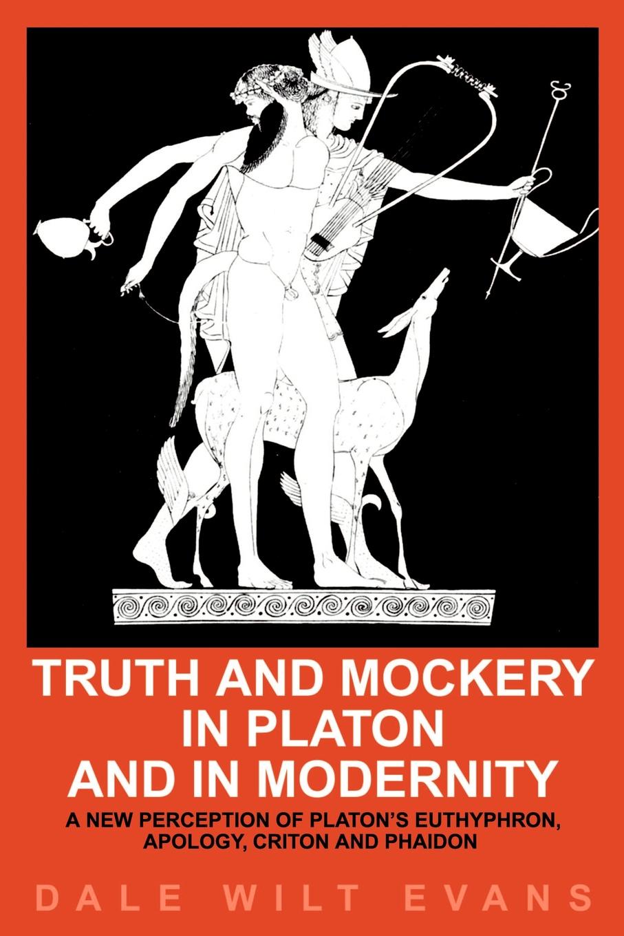 Truth and Mockery in Platon and in Modernity. A New Perception of Platon`s Euthyphron, Apology, Criton and Phaidon