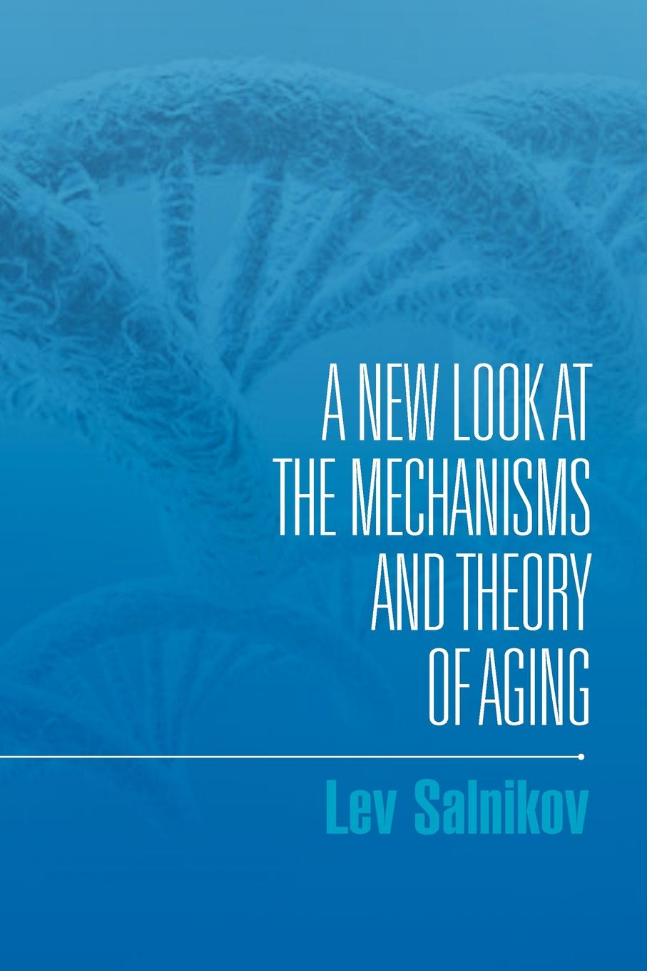 Lev Salnikov A New Look at the Mechanisms and Theory of Aging
