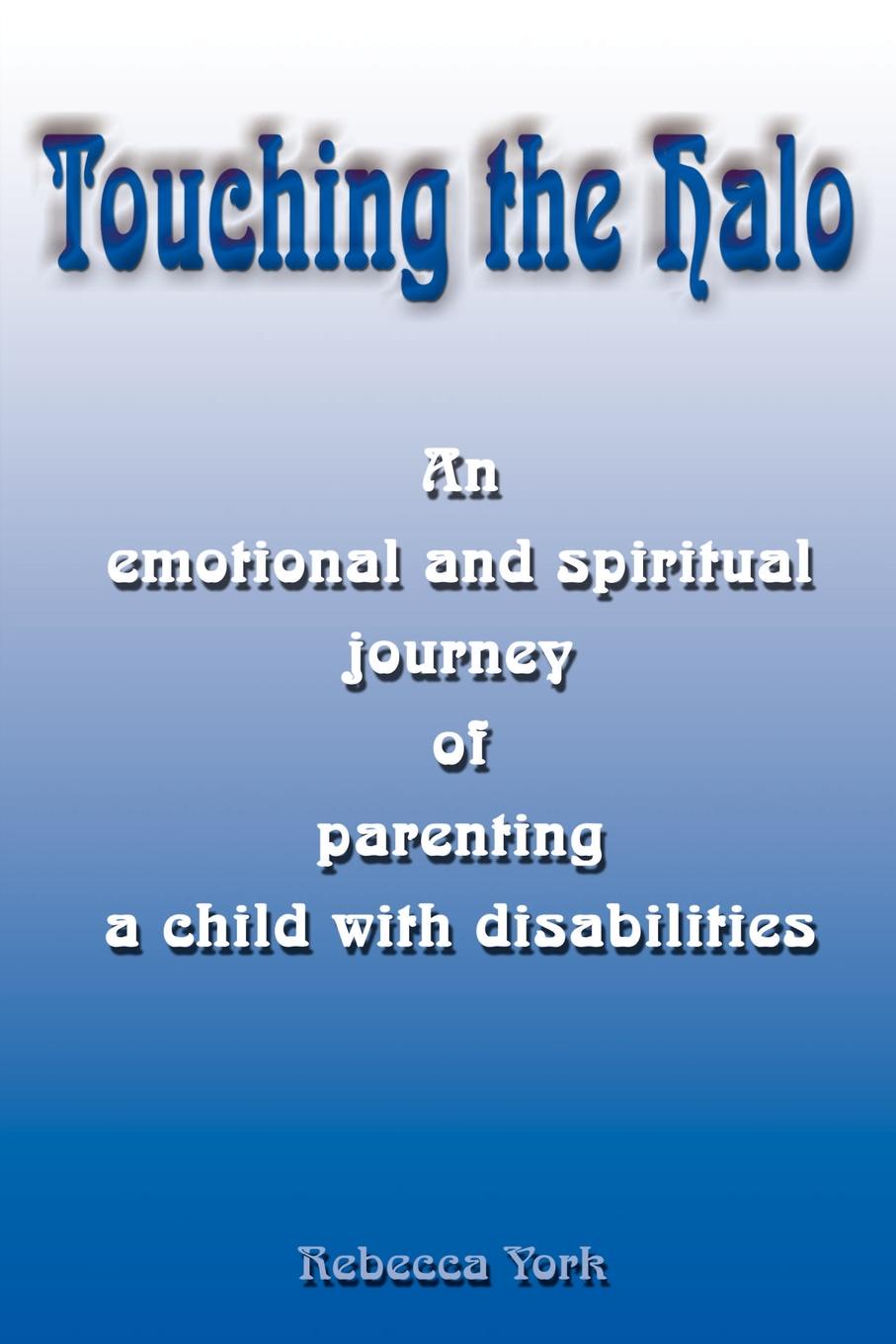 Touching the Halo. An Emotional and Spiritual Journey of Parenting a Child with Disabilities