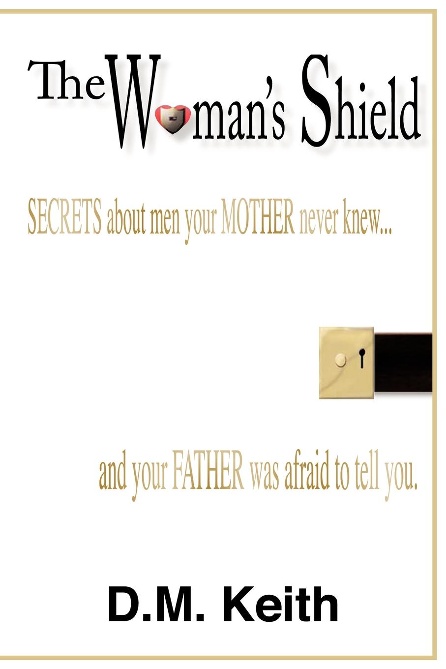 The Woman`s Shield. (Secrets about Men Your Mother Never Knew ...and Your Father Was Afraid to Tell You.)