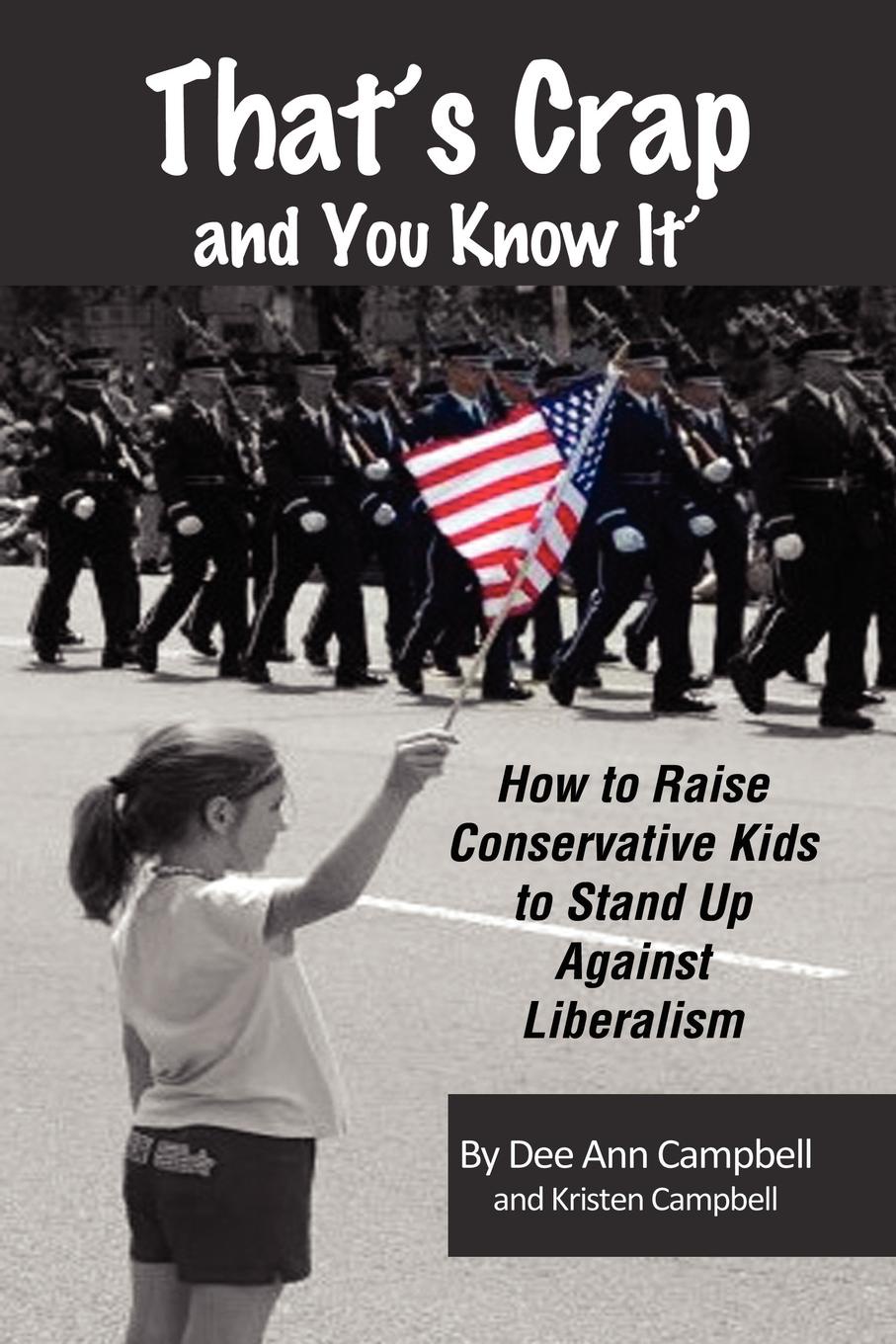 That`s Crap and You Know It. How to Raise Outspoken Conservative Kids to Stand Up Against Liberalism