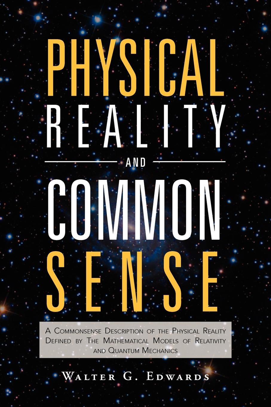 Physical Reality and Common Sense. A Commonsense Description of the Physical Reality Defined by the Mathematical Models of Relativity and Quantum Mech