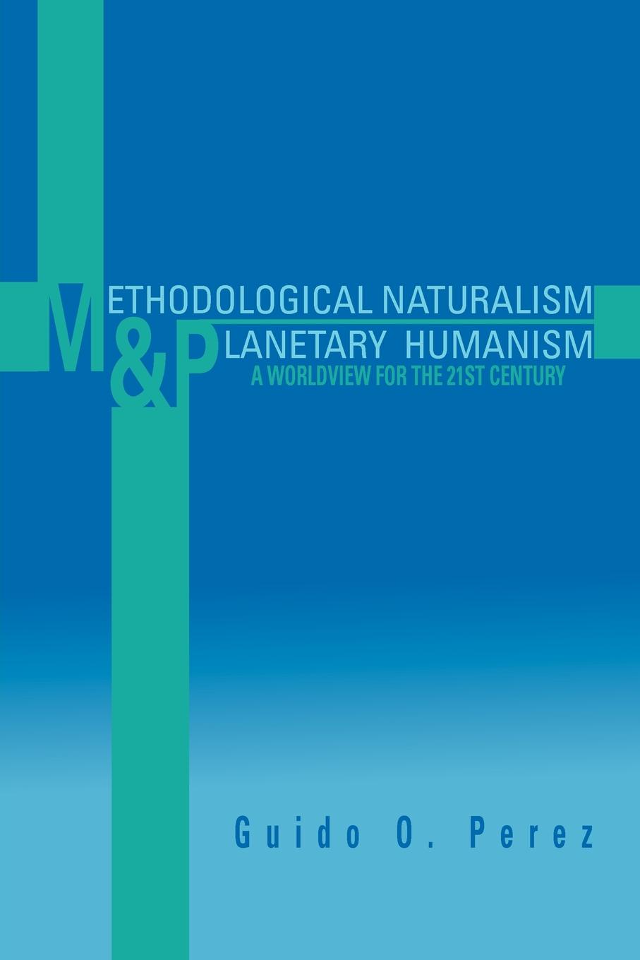 Methodological Naturalism and Planetary Humanism. A Worldview for the 21st Century: A Worldview for the 21st Century