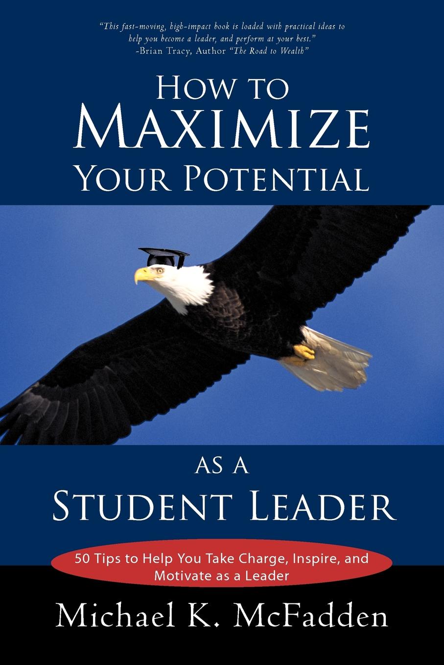 How to Maximize Your Potential as a Student Leader. 50 Tips to Help You Take Charge, Inspire, and Motivate as a Leader