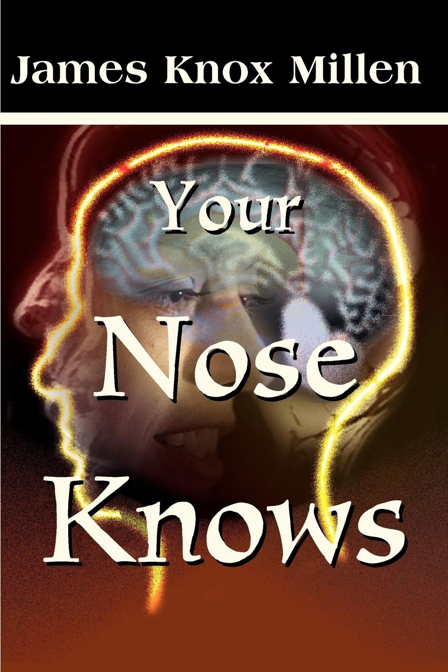 Your Nose Knows. A Study of the Sense of Smell. James Knox Millen Your Nose Knows. A Study of the Sense of Smell. James Knox Millen