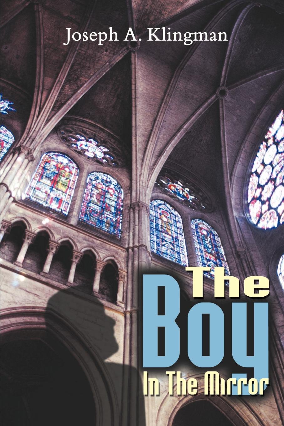 The Boy in the Mirror. Joseph A. Klingman The Boy in the Mirror. Joseph A. Klingman