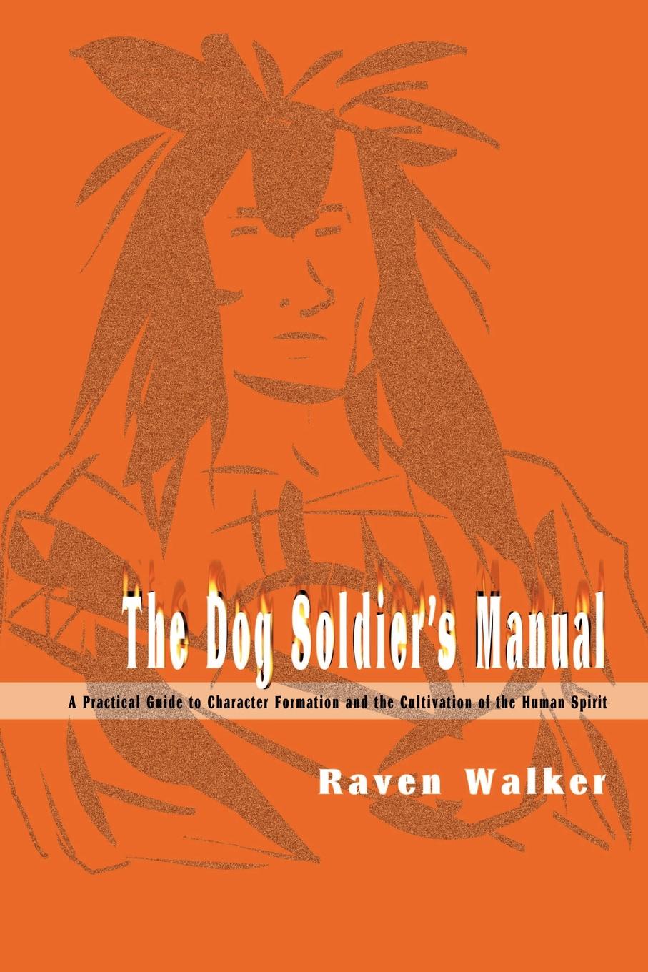 The Dog Soldier`s Manual. A Practical Guide to Character Formation and the Cultivation of the Human Spirit