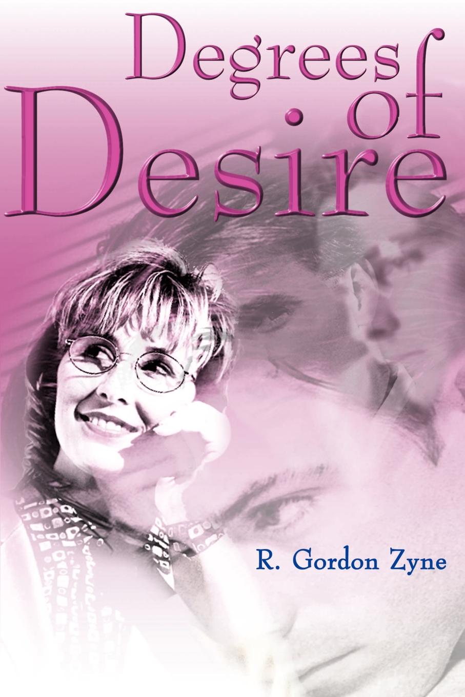 Degrees of Desire. R. Gordon Zyne Degrees of Desire. R. Gordon Zyne