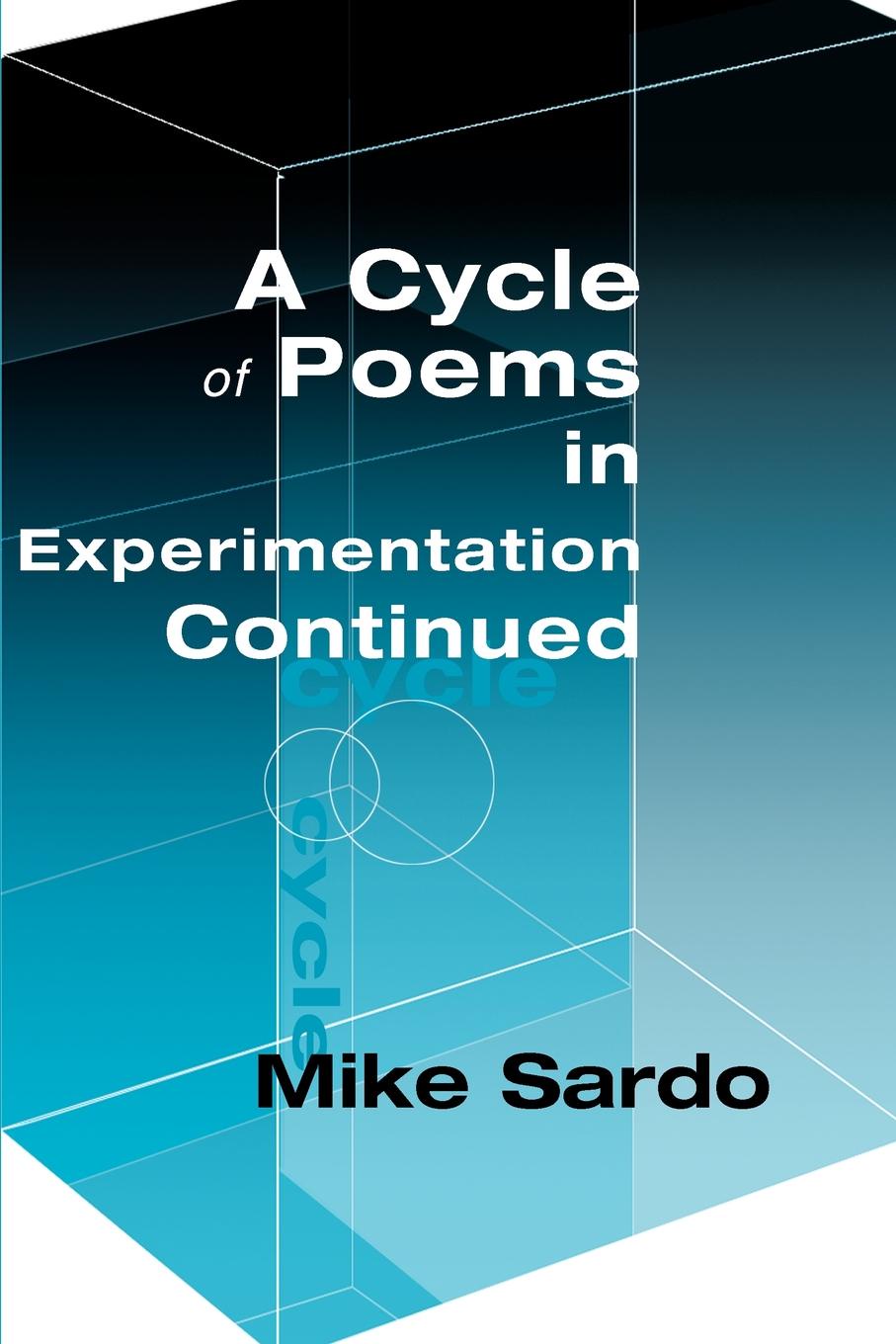 A Cycle of Poems in Experimention Continued. Michael A. J. Sardo A Cycle of Poems in Experimention Continued. Michael A. J. Sardo
