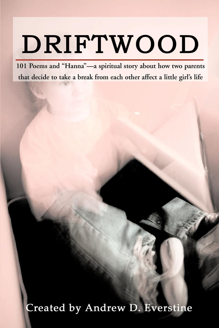 Driftwood. 101 Poems & `Hanna`-A Spiritual Story about How a Broken Marriage Affects a Little Girl`s Life.. Driftwood. 101 Poems & `Hanna`-A Spiritual Story about How a Broken Marriage Affects a Little Girl`s Life..
