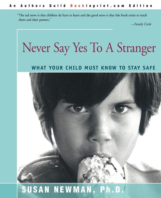 Never Say Yes to a Stranger. What Your Child Must Know to Stay Safe. Susan Newman Never Say Yes to a Stranger. What Your Child Must Know to Stay Safe. Susan Newman