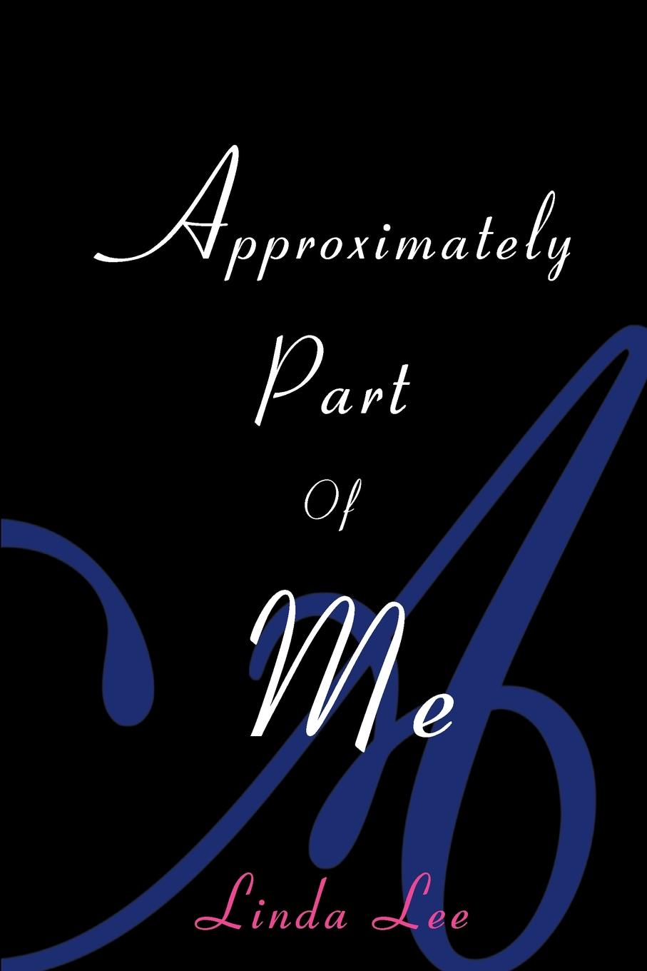 Approximately Part of Me. Linda Lee Approximately Part of Me. Linda Lee