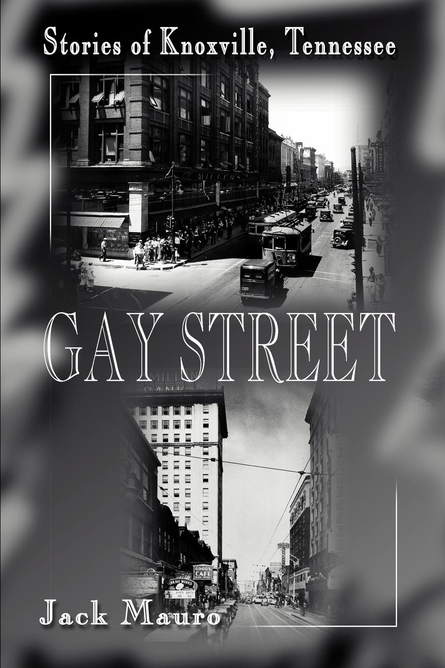 Gay Street. Stories of Knoxville, Tennessee. Jack Mauro Gay Street. Stories of Knoxville, Tennessee. Jack Mauro