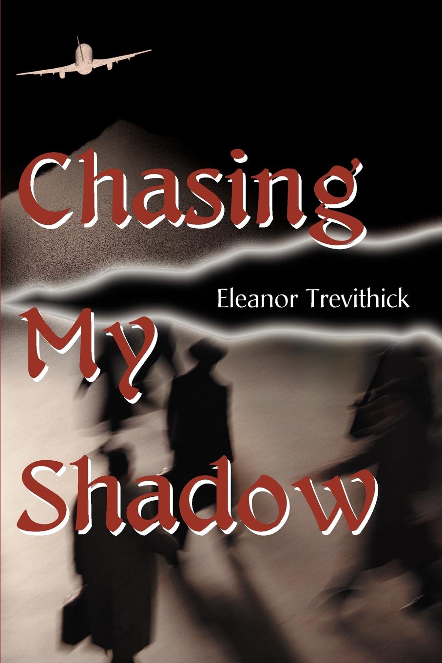 Chasing My Shadow. Eleanor Trevithick Chasing My Shadow. Eleanor Trevithick