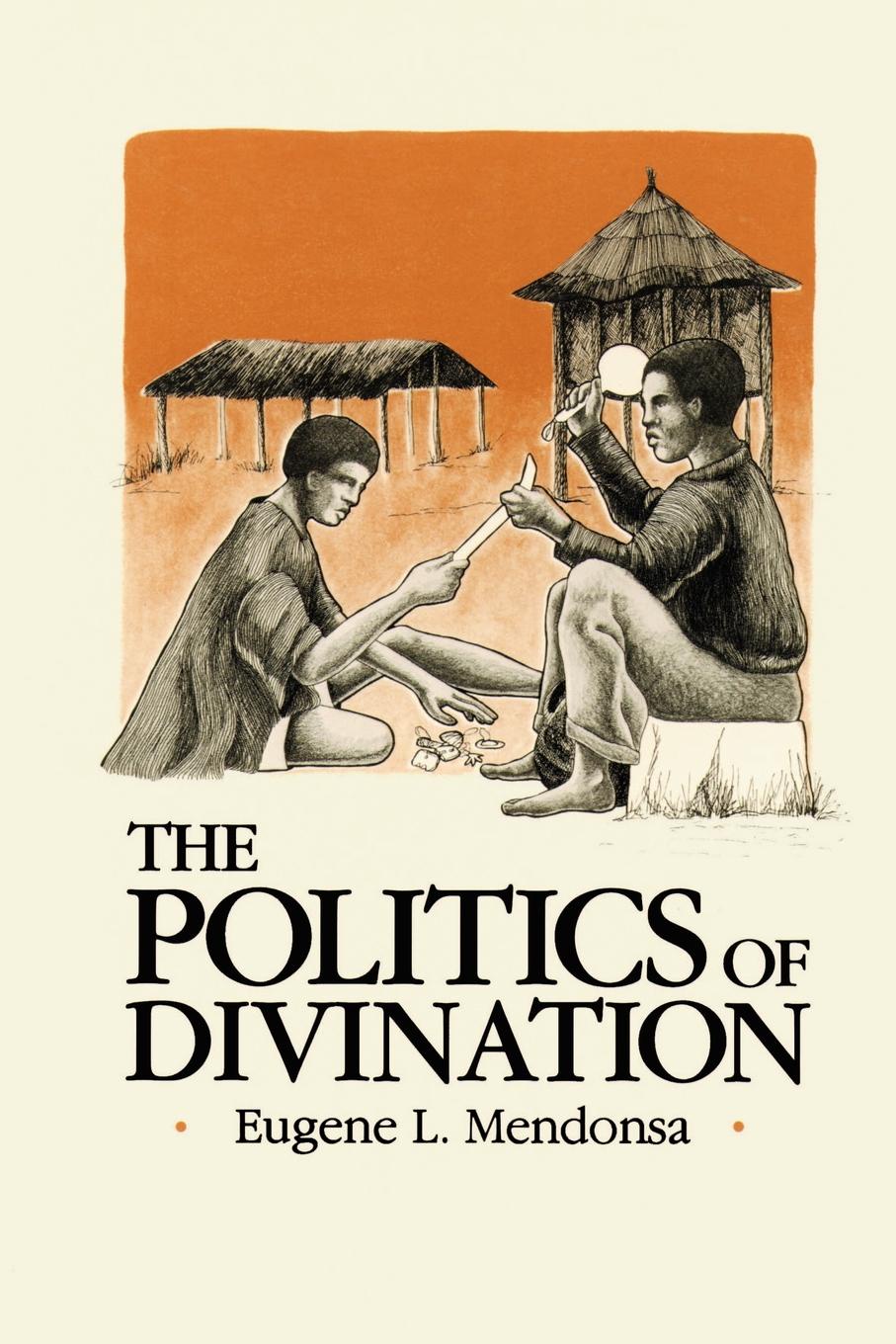 The Politics of Divination. A Processual View of Reactions to Illness and Deviance Among the Sisala of Northern Ghana. Eugene L. Mendonsa The Politics of Divination. A Processual View of Reactions to Illness and Deviance Among the Sisala of Northern Ghana. Eugene L. Mendonsa