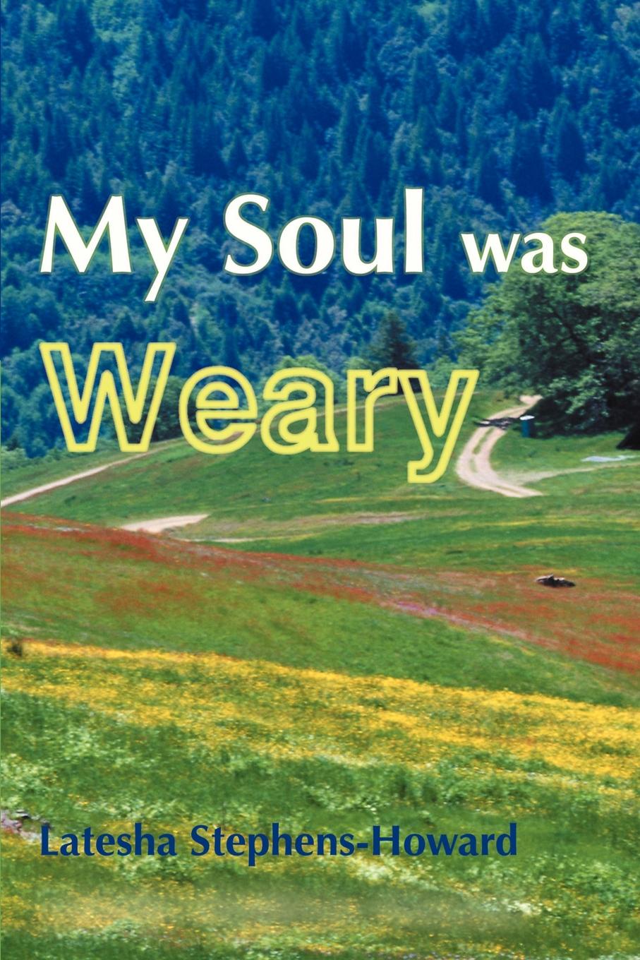 My Soul Was Weary. Latesha Stephens-Howard My Soul Was Weary. Latesha Stephens-Howard