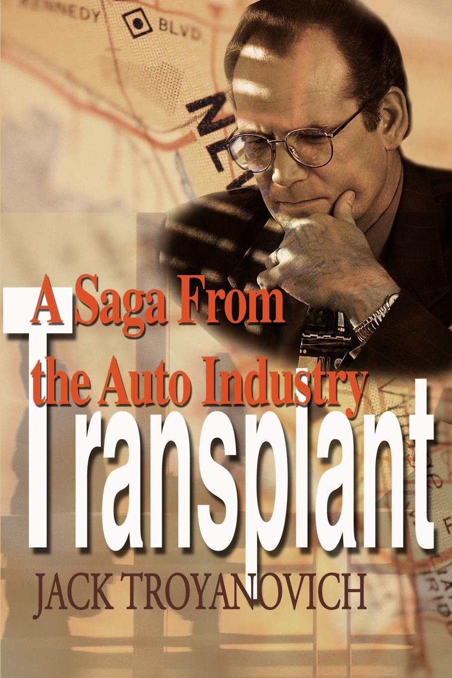 Transplant. A Saga from the Auto Industry. Jack Troyanovich Transplant. A Saga from the Auto Industry. Jack Troyanovich
