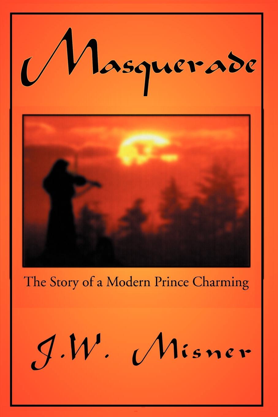 Masquerade. The Story of a Modern Prince Charming. J. W. Misner Masquerade. The Story of a Modern Prince Charming. J. W. Misner