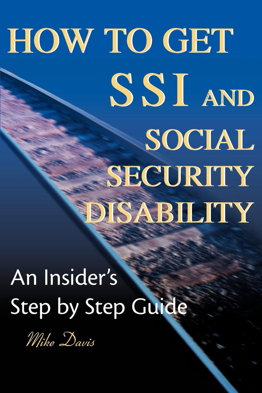 How to Get SSI & Social Security Disability. An Insider`s Step by Step Guide