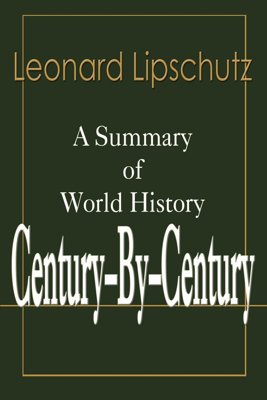 Century-By-Century. A Summary of World History. Leonard Lipschutz Century-By-Century. A Summary of World History. Leonard Lipschutz