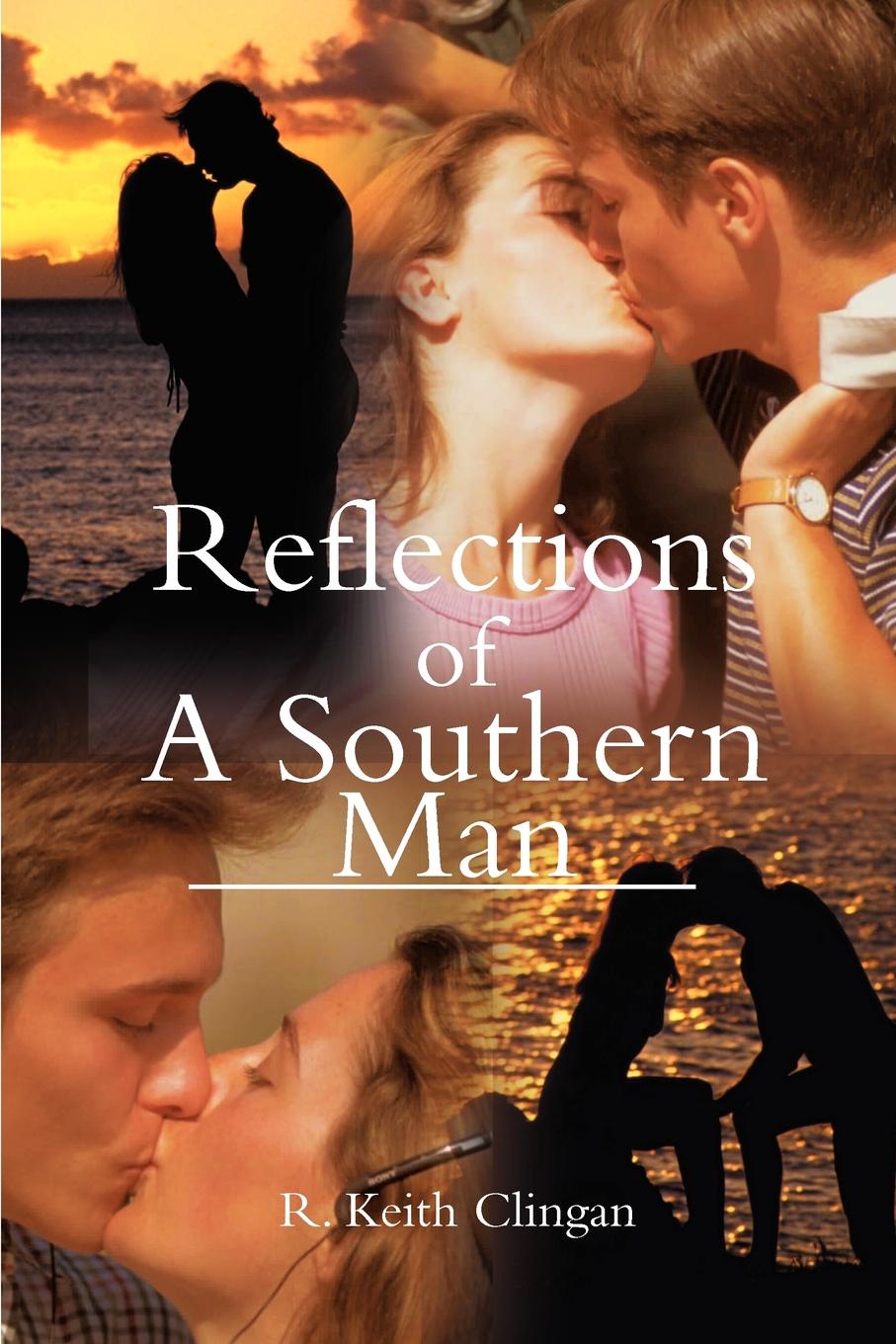 Reflections of a Southern Man. R. Keith Clingan Reflections of a Southern Man. R. Keith Clingan