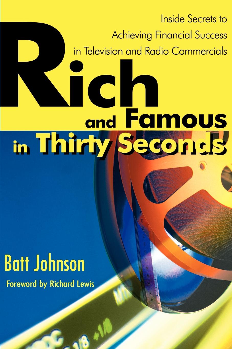 Rich and Famous in Thirty Seconds. Inside Secrets to Achieving Financial Success in Television and Radio Commercials