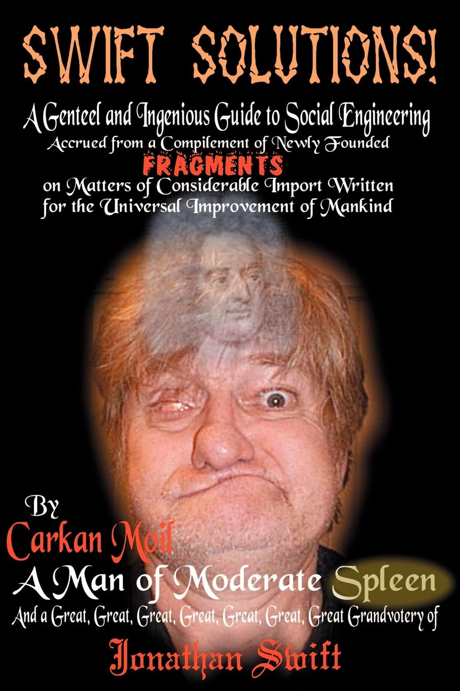 Swift Solutions!. A Genteel and Ingenious Guide to Social Engineering Accrued from a Compilement of Newly Founded Fragments on Matters o. Carkan Moil Swift Solutions!. A Genteel and Ingenious Guide to Social Engineering Accrued from a Compilement of Newly Founded Fragments on Matters o. Carkan Moil