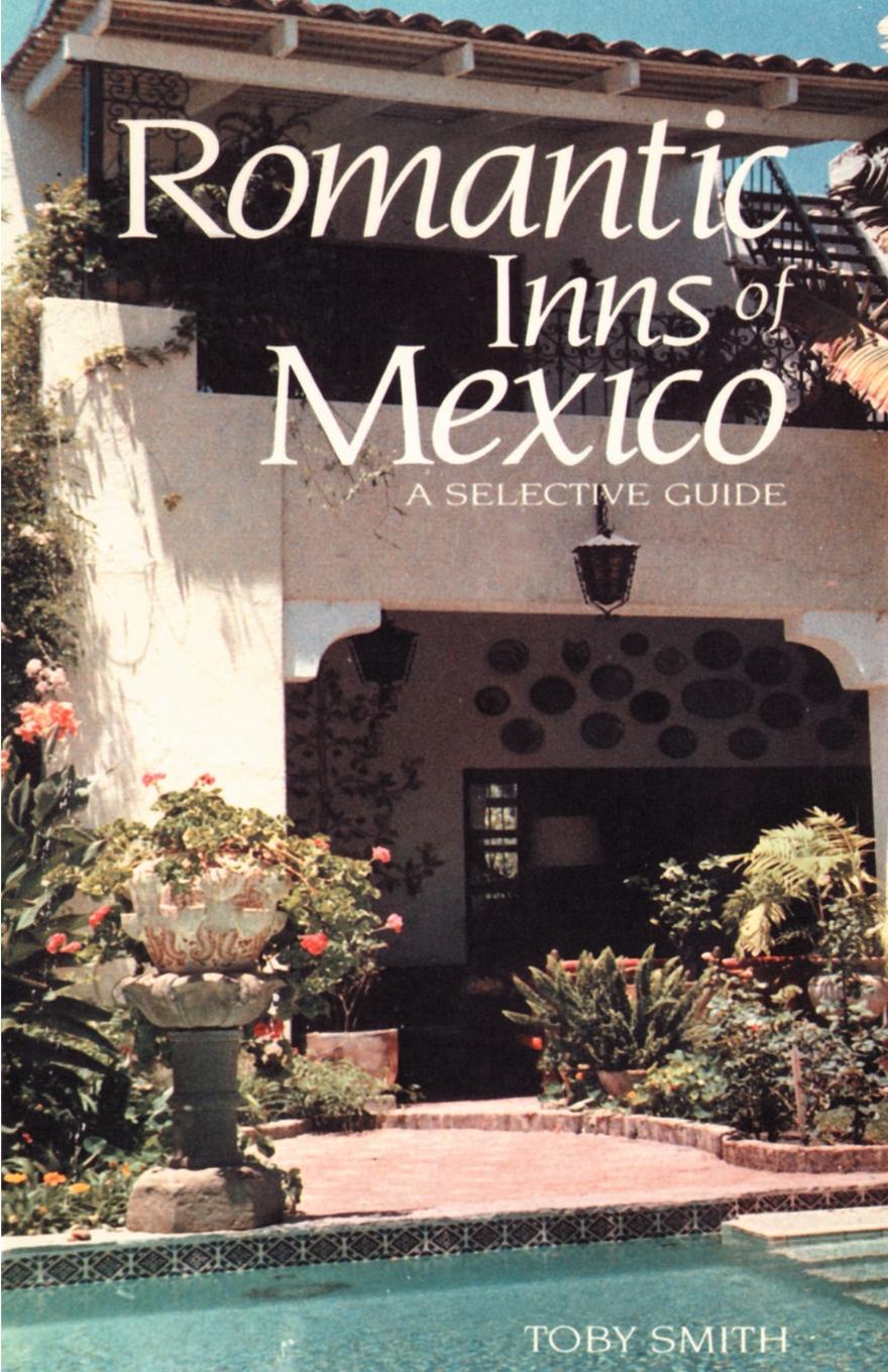 Romantic Inns of Mexico. A Selective Guide to Charming Accommodations South of the Border
