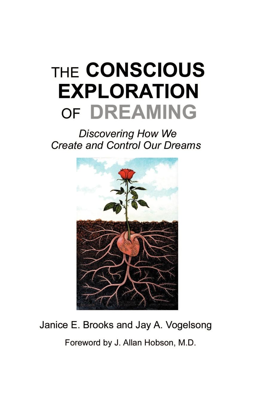 The Conscious Exploration of Dreaming. Discovering How We Create and Control Our Dreams