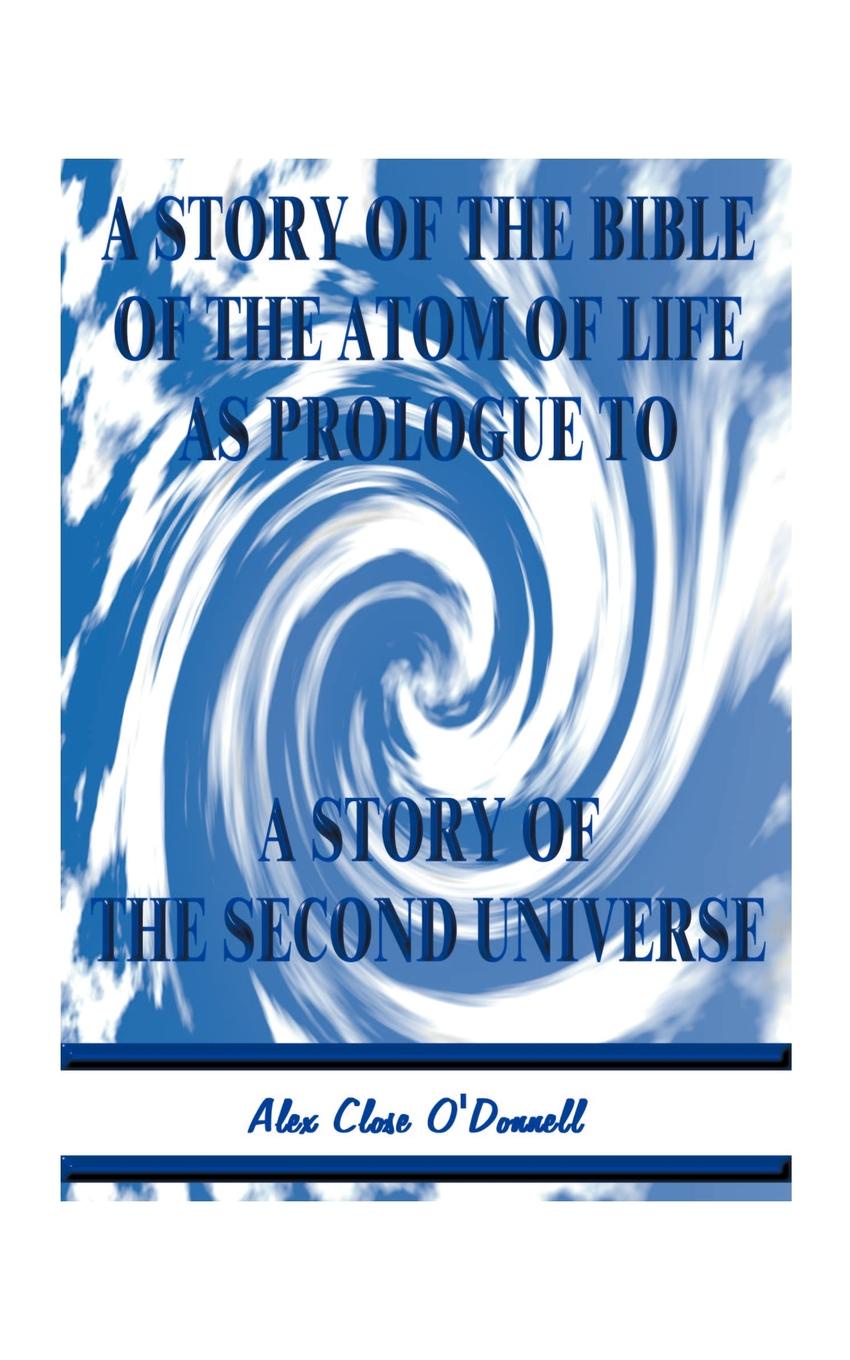 A Story of the Bible of the Atom of Life. As Prologue of a Story of the Second Universe