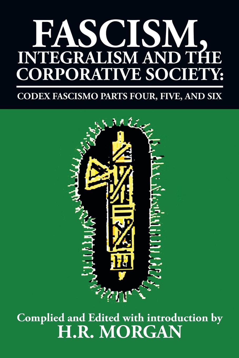 Fascism, Integralism and the Corporative Society - Codex Fascismo Parts Four, Five and Six. Codex Fascismo Parts Four, Five and Six