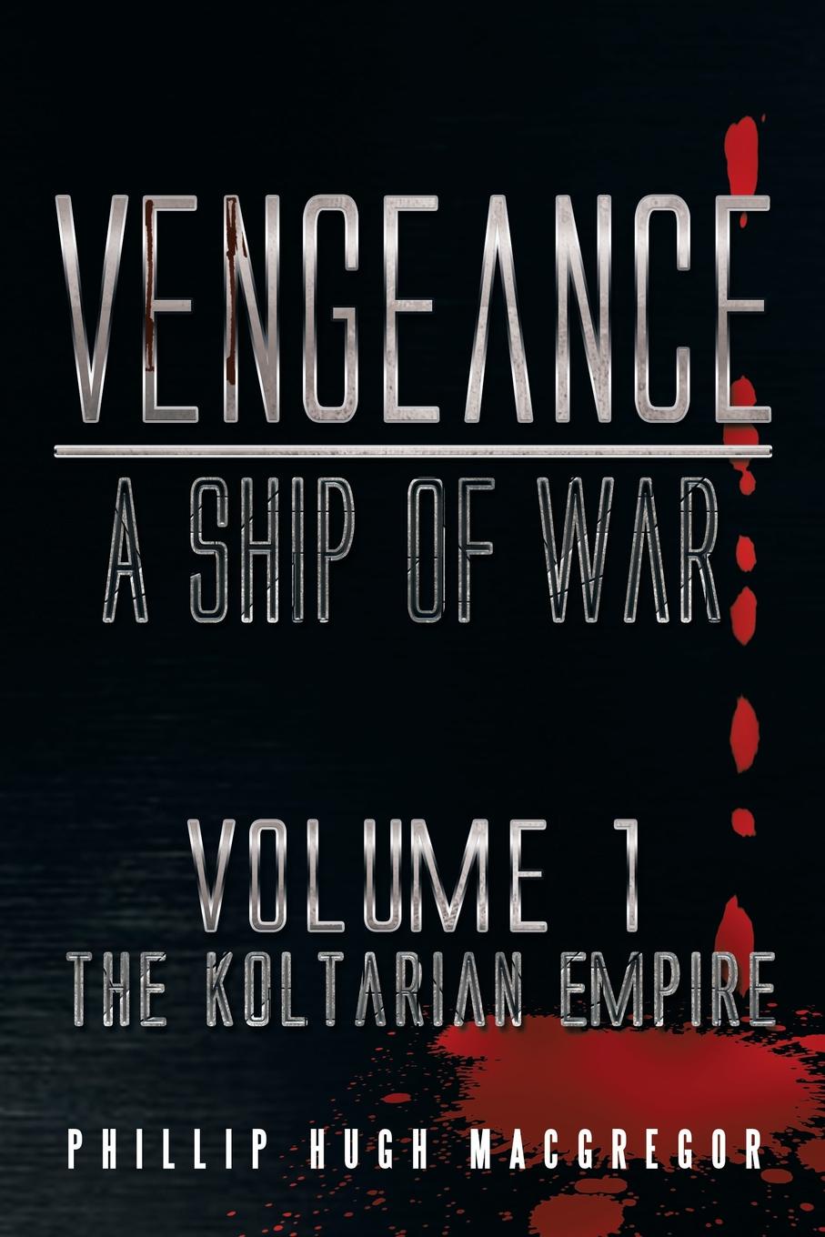 Phillip Hugh MacGregor Vengeance. A Ship of War: Volume 1: The Koltarian Empire цена Phillip Hugh MacGregor Vengeance. A Ship of War: Volume 1: The Koltarian Empire цены онлайн