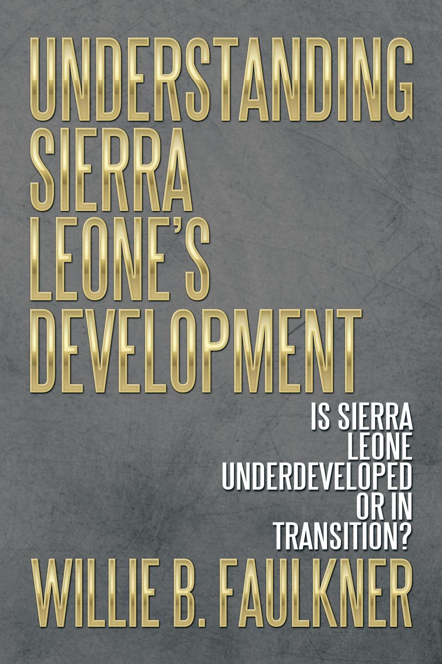 Understanding Sierra Leone`s Development. Is Sierra Leone Underdeveloped or in Transition?