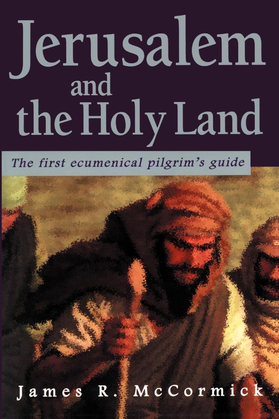 James R. McCormick Jerusalem and the Holy Land. The First Ecumenical Pilgrim's Guide james r mccormick jerusalem and the holy land the first ecumenical pilgrim s guide