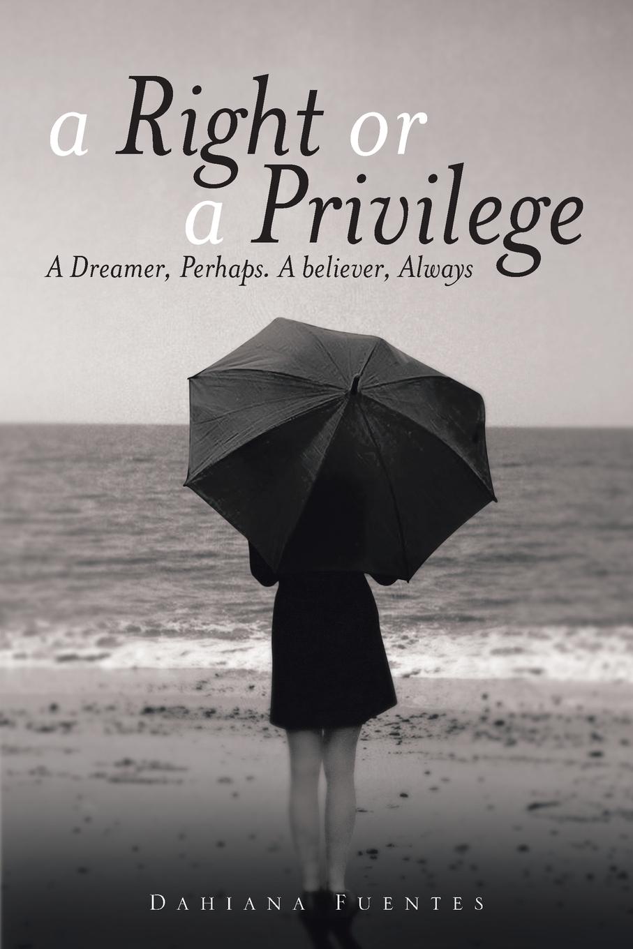 Dahiana Fuentes A Right or a Privilege. A Dreamer, Perhaps. A believer, Always цена Dahiana Fuentes A Right or a Privilege. A Dreamer, Perhaps. A believer, Always цены онлайн
