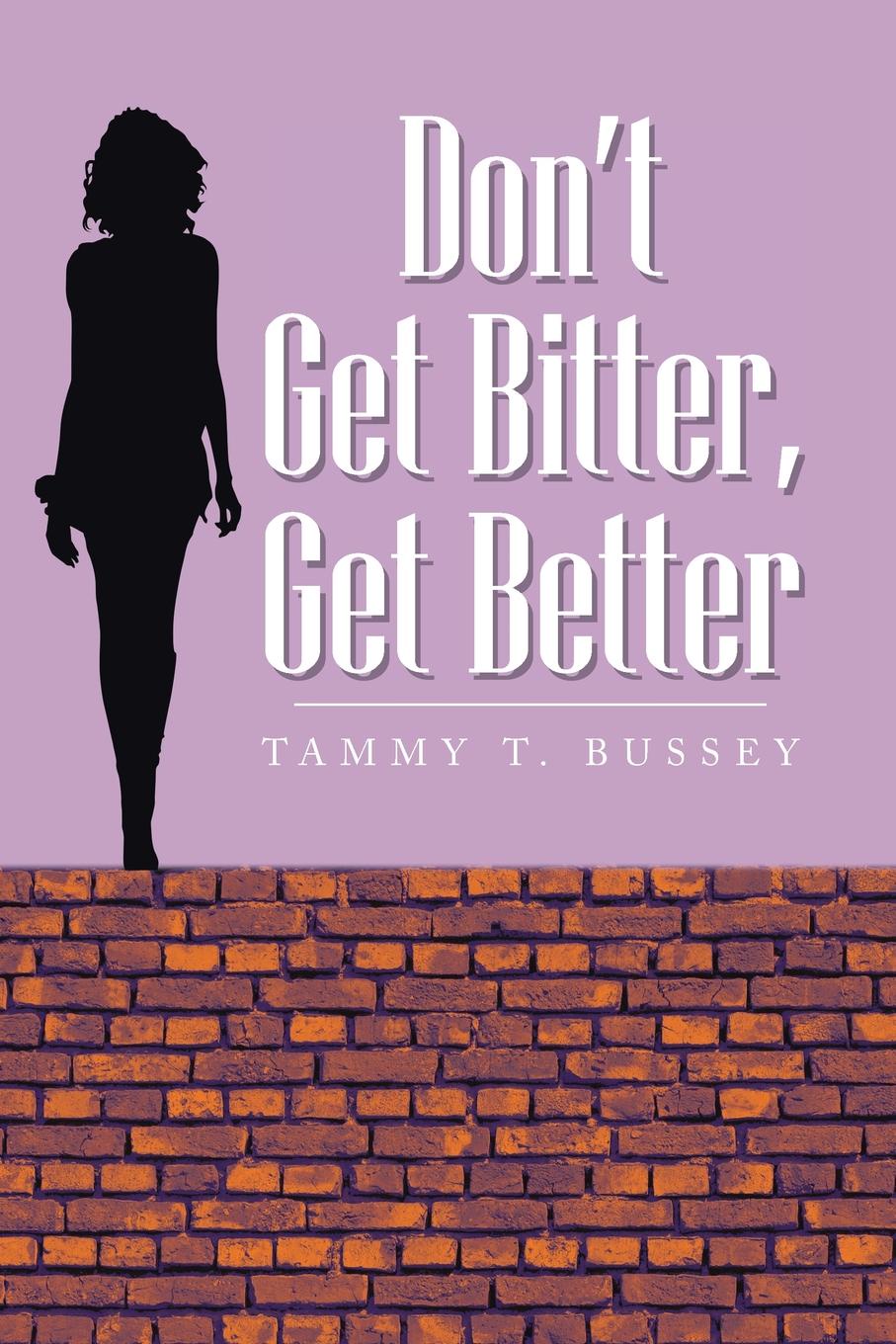 Tammy T. Bussey Don't Get Bitter, Get Better get size