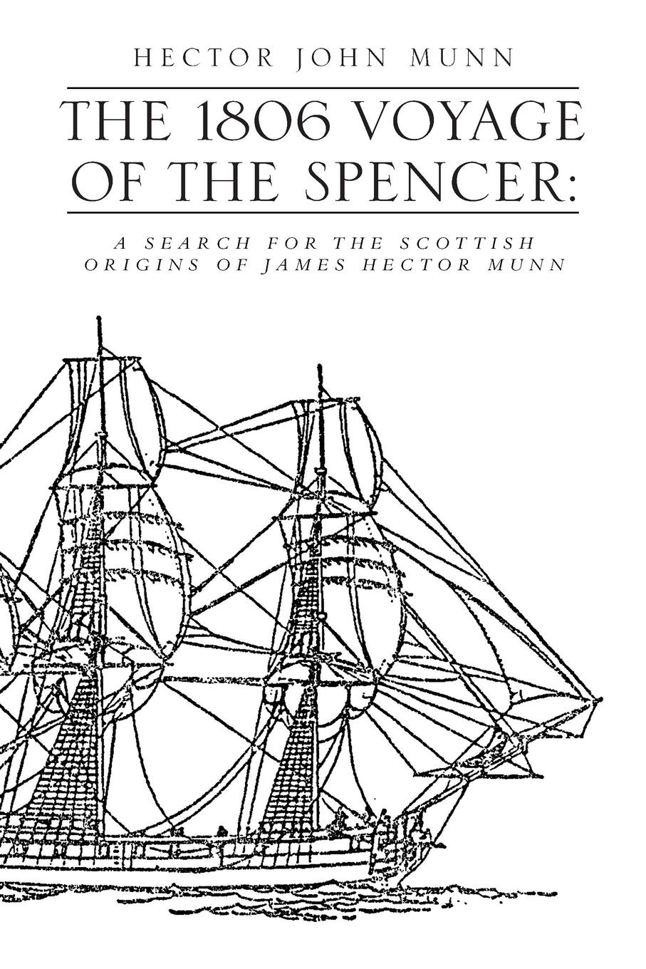 Hector John Munn, Hector John Munn The 1806 Voyage of the Spencer. A Search for the Scottish Origins of James Hector Munn