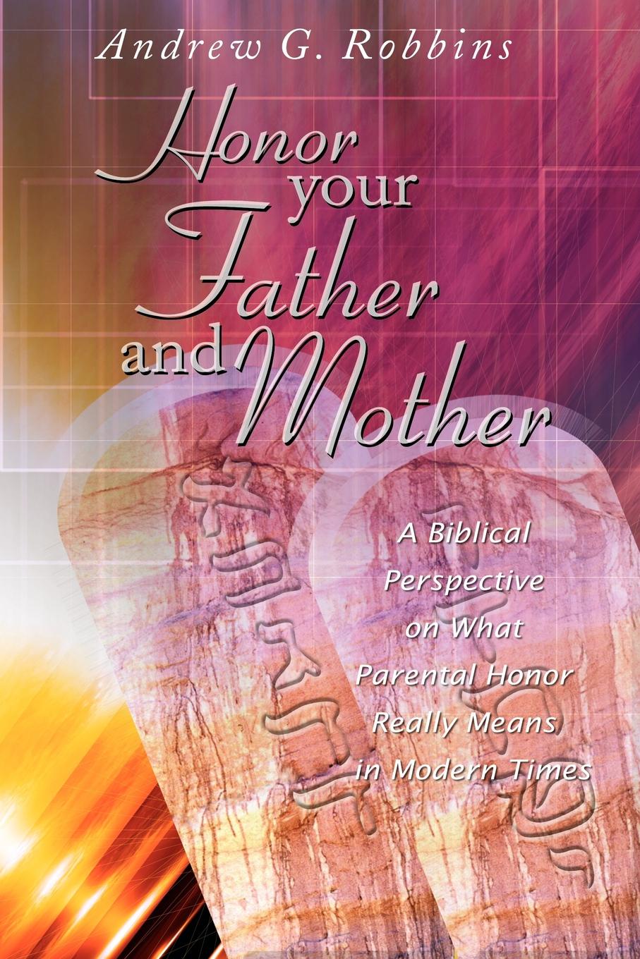 Honor Your Father and Mother. A Biblical Perspective on What Parental Honor Really Means in Modern Times